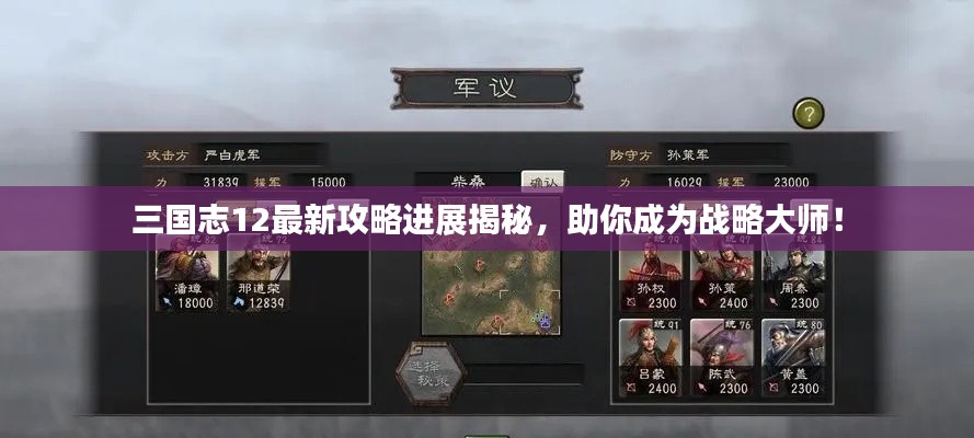 三國志12最新攻略進展揭秘,助你成為戰(zhàn)略大師!
