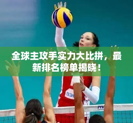 全球主攻手實力大比拼,最新排名榜單揭曉!