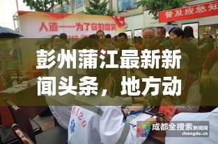 彭州蒲江最新新聞頭條，地方動態與經濟新發展進展