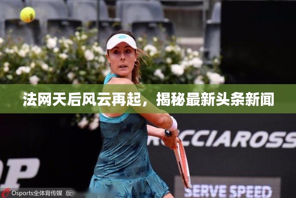 法網天后風云再起,揭秘最新頭條新聞