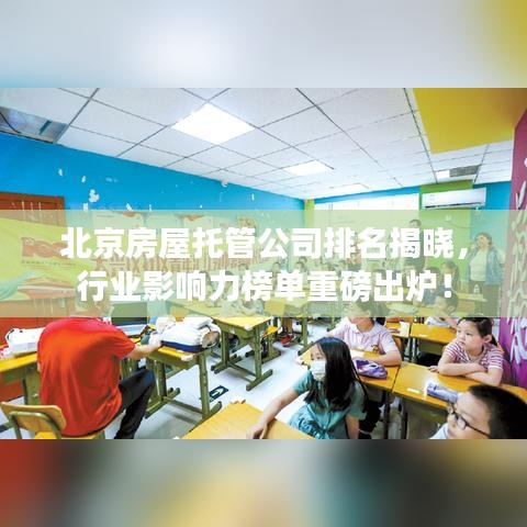 北京房屋托管公司排名揭曉,行業影響力榜單重磅出爐!