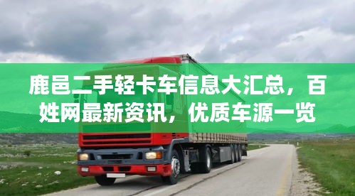 鹿邑二手輕卡車信息大匯總,百姓網最新資訊,優質車源一覽無余