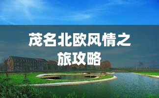 茂名北歐風情之旅攻略