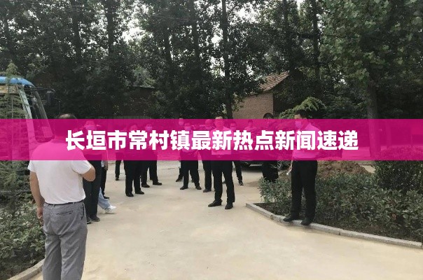 長垣市常村鎮(zhèn)最新熱點(diǎn)新聞速遞