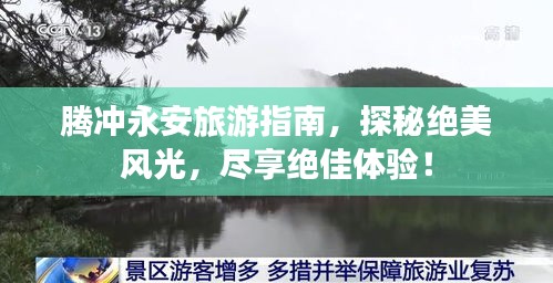 騰沖永安旅游指南,探秘絕美風光,盡享絕佳體驗!