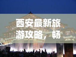 西安最新旅游攻略,暢游古都,盡享精彩瞬間!