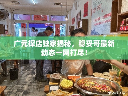 廣元探店獨家揭秘，穩妥哥最新動態一網打盡！