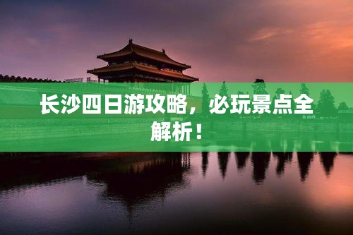 長沙四日游攻略,必玩景點全解析!