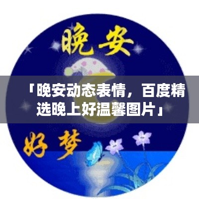 「晚安動態表情,百度精選晚上好溫馨圖片」