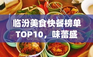 臨汾美食快餐榜單TOP10,味蕾盛宴,不容錯過!