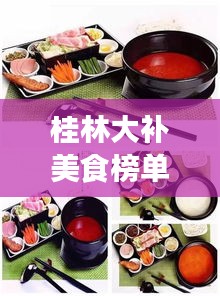 桂林大補美食榜單TOP10,吃貨必知的味蕾盛宴!