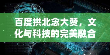 百度拱北念大贊,文化與科技的完美融合探索