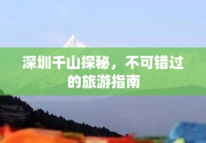 深圳千山探秘,不可錯過的旅游指南