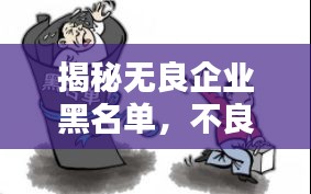 揭秘?zé)o良企業(yè)黑名單,不良行為大曝光,公眾務(wù)必警惕!