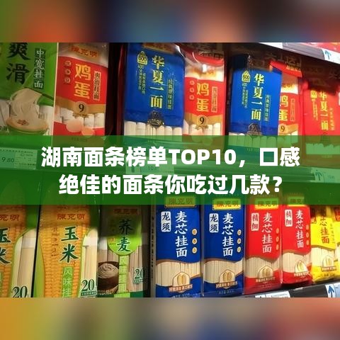 湖南面條榜單TOP10，口感絕佳的面條你吃過幾款？