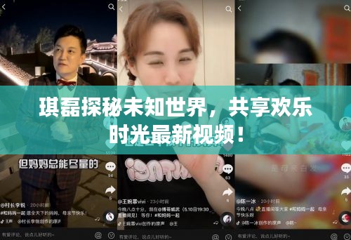 琪磊探秘未知世界,共享歡樂時光最新視頻!