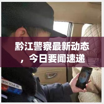 黔江警察最新動態,今日要聞速遞