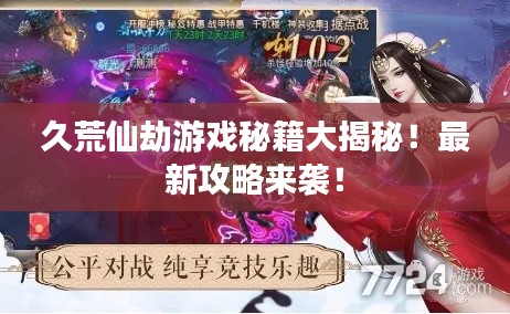 久荒仙劫游戲秘籍大揭秘!最新攻略來襲!