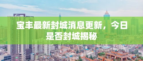 寶豐最新封城消息更新,今日是否封城揭秘