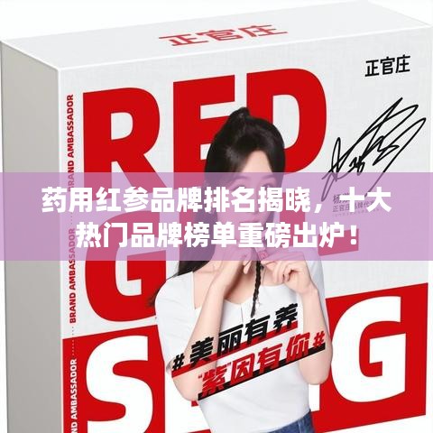 藥用紅參品牌排名揭曉，十大熱門品牌榜單重磅出爐！