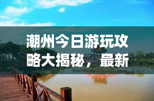 潮州今日游玩攻略大揭秘,最新景點一網打盡!