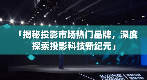 「揭秘投影市場熱門品牌,深度探索投影科技新紀元」