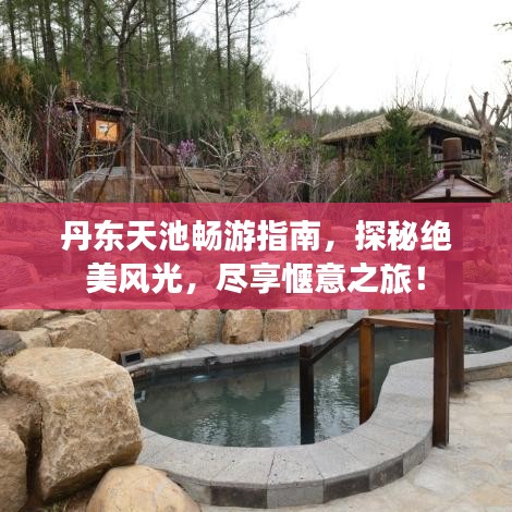 丹東天池暢游指南，探秘絕美風光，盡享愜意之旅！