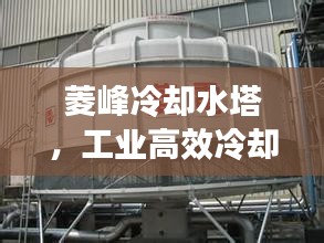 菱峰冷卻水塔,工業高效冷卻解決方案揭秘