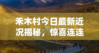 禾木村今日最新近況揭秘,驚喜連連,美景依舊!