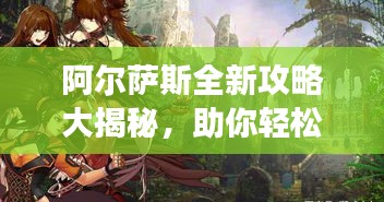 阿爾薩斯全新攻略大揭秘,助你輕松登頂游戲巔峰!