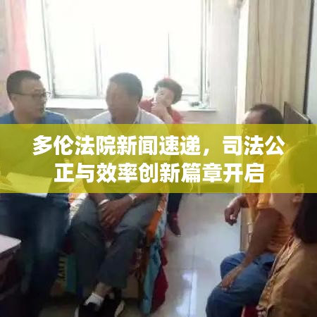 多倫法院新聞速遞,司法公正與效率創新篇章開啟