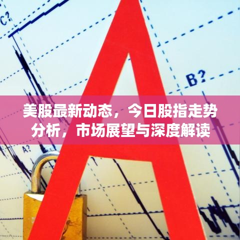 美股最新動態，今日股指走勢分析，市場展望與深度解讀