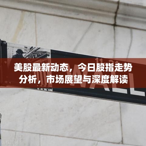 美股最新動態,今日股指走勢分析,市場展望與深度解讀