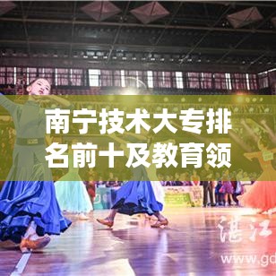 南寧技術大專排名前十及教育領域影響力揭秘