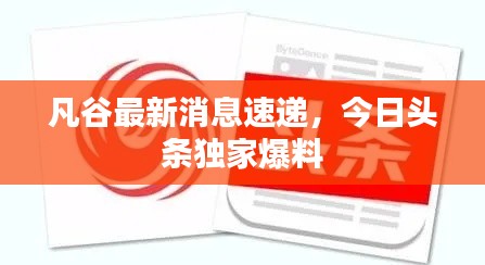 凡谷最新消息速遞,今日頭條獨家爆料