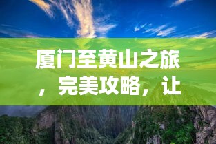 廈門(mén)至黃山之旅,完美攻略,讓你的旅行驚艷無(wú)比!
