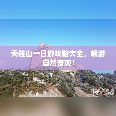 天柱山一日游攻略大全,暢游自然奇觀!