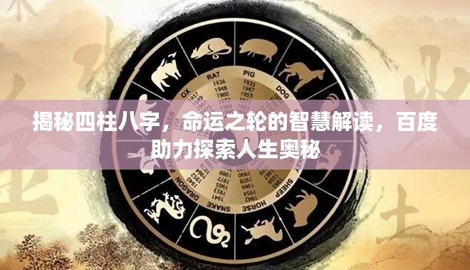 揭秘四柱八字,命運之輪的智慧解讀,百度助力探索人生奧秘