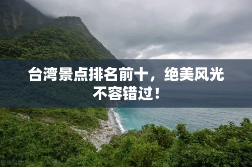 臺灣景點排名前十,絕美風光不容錯過!
