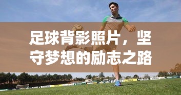 足球背影照片,堅守夢想的勵志之路