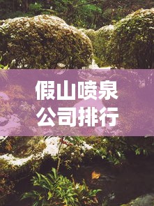 假山噴泉公司排行榜及行業影響力深度解析