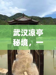 武漢涼亭秘境，一份詳盡的旅游攻略！