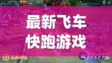 最新飛車(chē)快跑游戲攻略大全,助你輕松登頂賽道王者!
