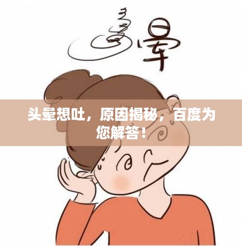 頭暈想吐，原因揭秘，百度為您解答！