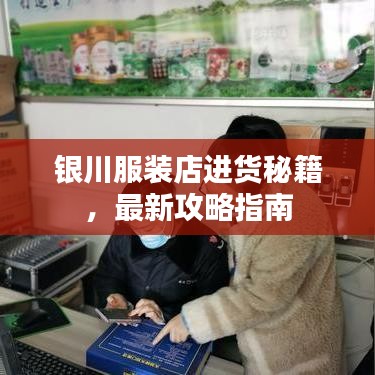 銀川服裝店進貨秘籍,最新攻略指南