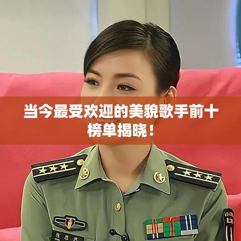 當(dāng)今最受歡迎的美貌歌手前十榜單揭曉!