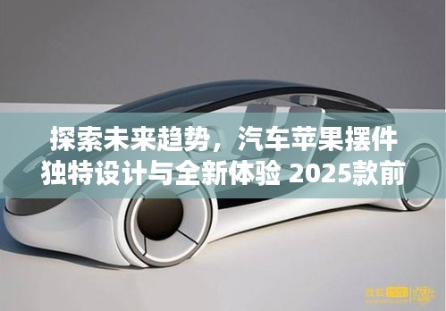 探索未來趨勢,汽車蘋果擺件獨特設計與全新體驗 2025款前瞻