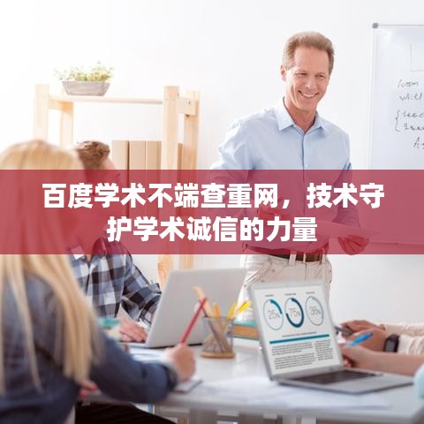 百度學(xué)術(shù)不端查重網(wǎng),技術(shù)守護(hù)學(xué)術(shù)誠(chéng)信的力量