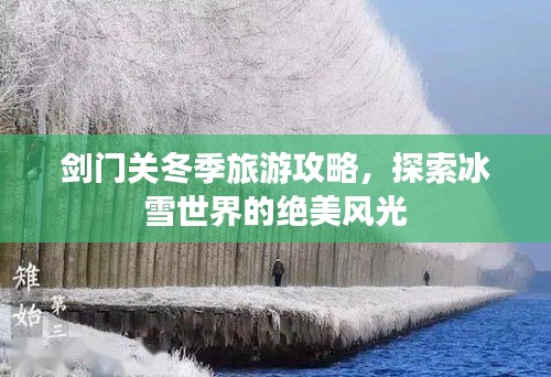 劍門關冬季旅游攻略,探索冰雪世界的絕美風光