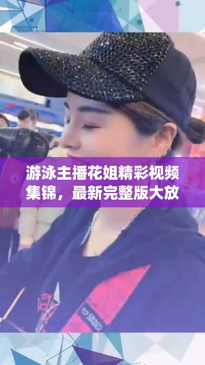 游泳主播花姐精彩視頻集錦，最新完整版大放送！